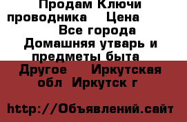 Продам Ключи проводника  › Цена ­ 1 000 - Все города Домашняя утварь и предметы быта » Другое   . Иркутская обл.,Иркутск г.